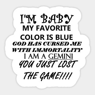 I'M BABY MY FAVORITE COLOR IS BLUE GOD HAS CURSED ME WITH IMMORTALITY I AM A GEMINI YOU JUST LOST THE GAME Sticker